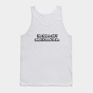 The future ain’t what it used to be Tank Top